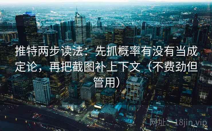 推特两步读法：先抓概率有没有当成定论，再把截图补上下文（不费劲但管用）