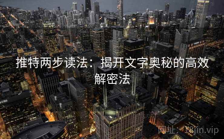 推特两步读法：揭开文字奥秘的高效解密法