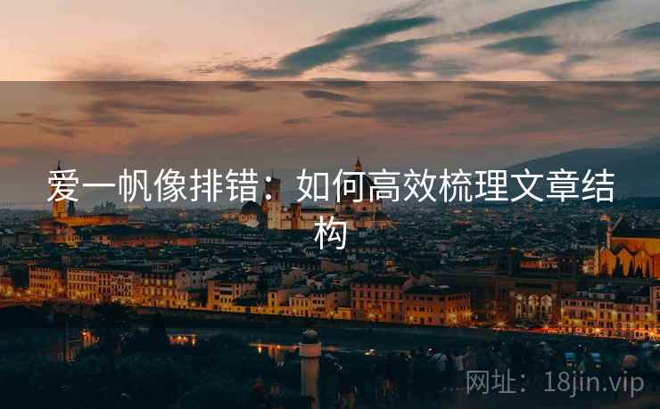 爱一帆像排错：如何高效梳理文章结构