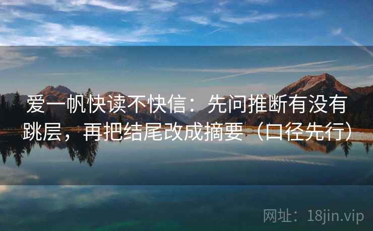 爱一帆快读不快信：先问推断有没有跳层，再把结尾改成摘要（口径先行）