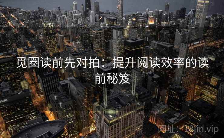 觅圈读前先对拍：提升阅读效率的读前秘笈