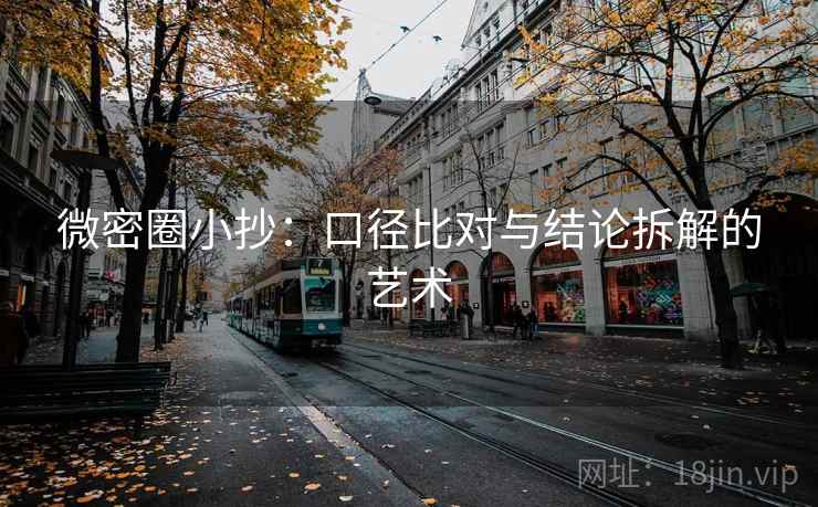 微密圈小抄：口径比对与结论拆解的艺术