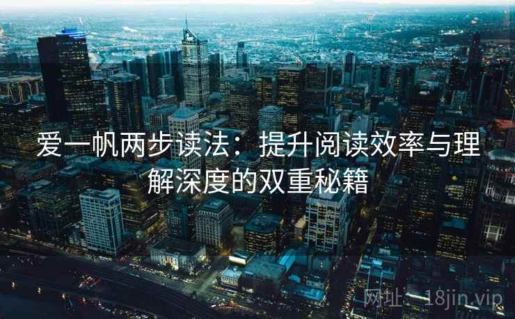 爱一帆两步读法：提升阅读效率与理解深度的双重秘籍