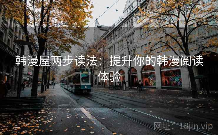 韩漫屋两步读法：提升你的韩漫阅读体验
